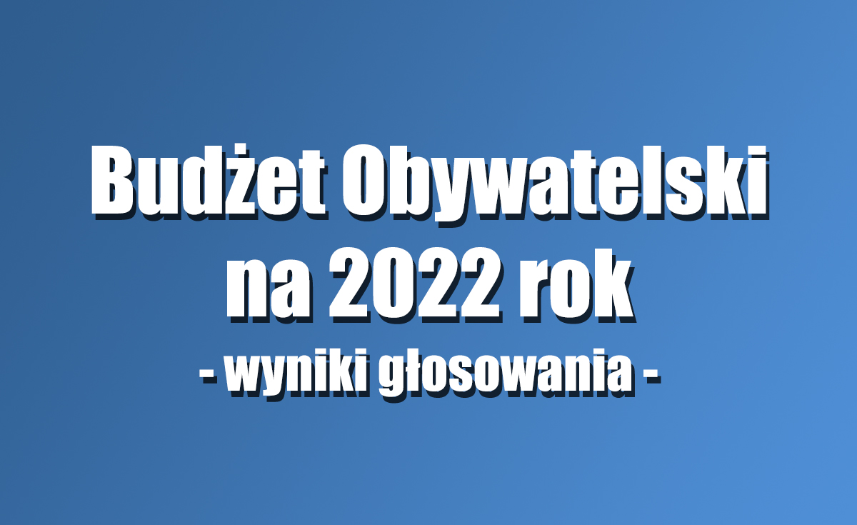 Ogłoszenie wyników głosowania z przeprowadzonych konsultacji do Budżetu Obywatelskiego na 2022 rok